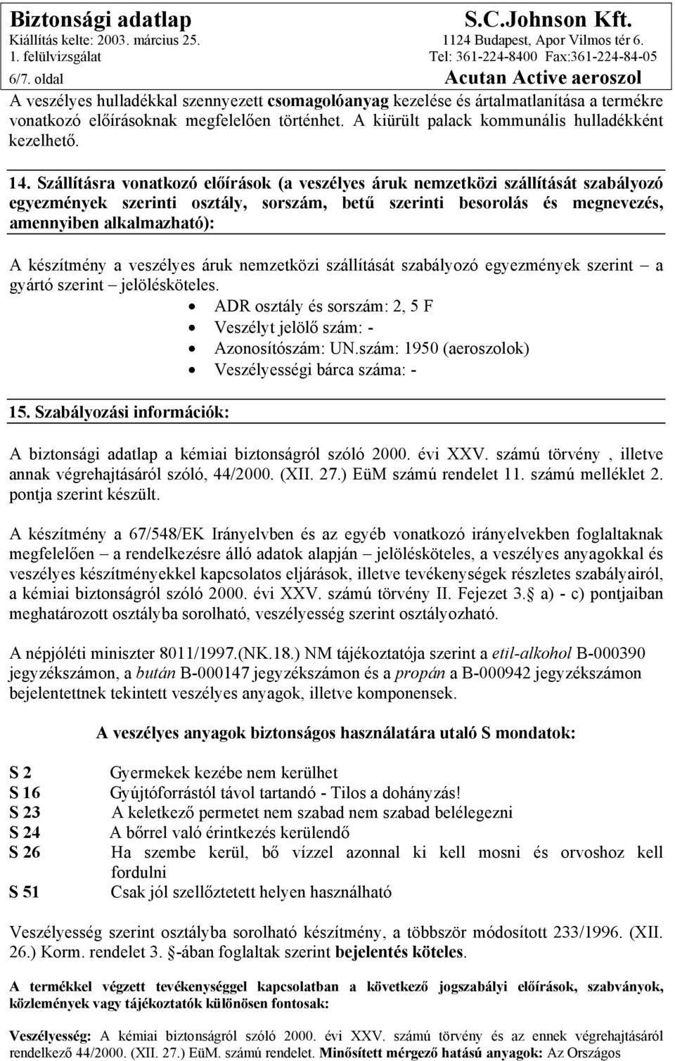 Szállításra vonatkozó előírások (a veszélyes áruk nemzetközi szállítását szabályozó egyezmények szerinti osztály, sorszám, betű szerinti besorolás és megnevezés, amennyiben alkalmazható): A