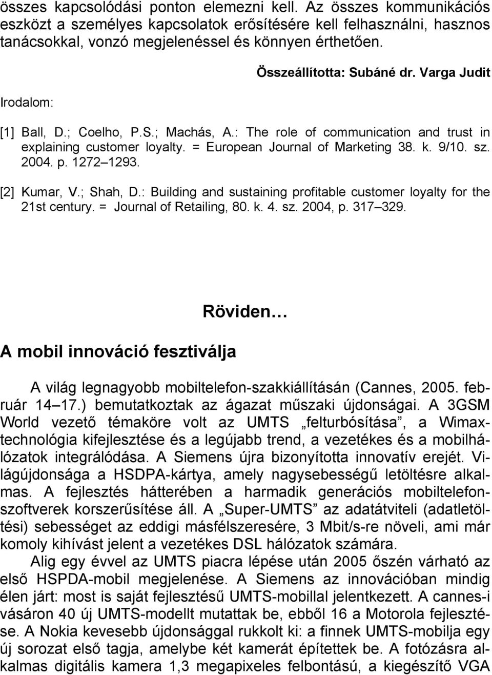 9/10. sz. 2004. p. 1272 1293. [2] Kumar, V.; Shah, D.: Building and sustaining profitable customer loyalty for the 21st century. = Journal of Retailing, 80. k. 4. sz. 2004, p. 317 329.