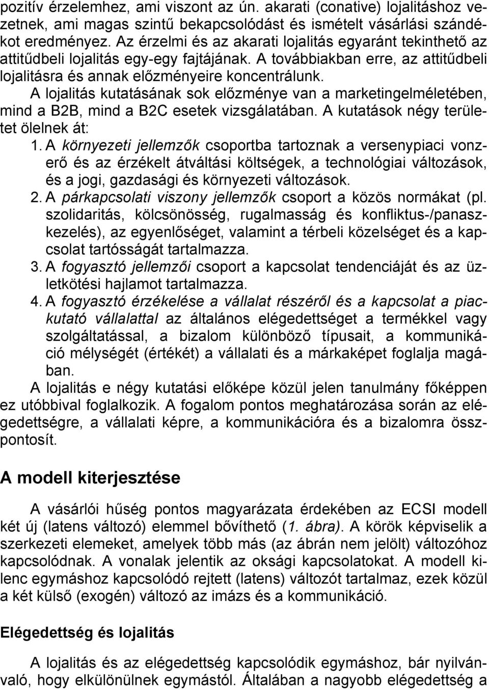 A lojalitás kutatásának sok előzménye van a marketingelméletében, mind a B2B, mind a B2C esetek vizsgálatában. A kutatások négy területet ölelnek át: 1.