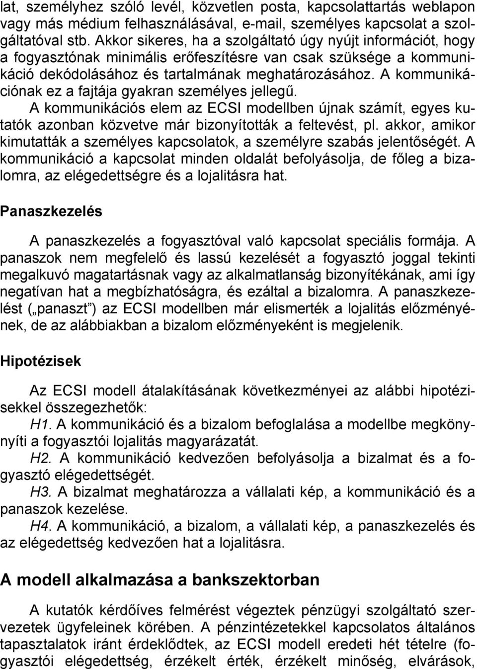 A kommunikációnak ez a fajtája gyakran személyes jellegű. A kommunikációs elem az ECSI modellben újnak számít, egyes kutatók azonban közvetve már bizonyították a feltevést, pl.