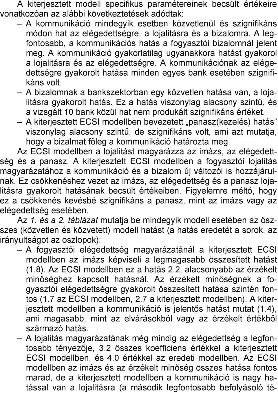 A kommunikáció gyakorlatilag ugyanakkora hatást gyakorol a lojalitásra és az elégedettségre. A kommunikációnak az elégedettségre gyakorolt hatása minden egyes bank esetében szignifikáns volt.