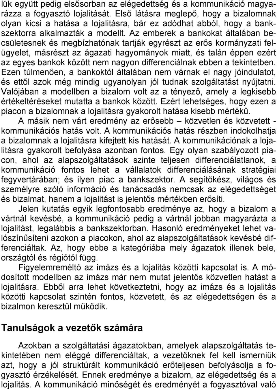 Az emberek a bankokat általában becsületesnek és megbízhatónak tartják egyrészt az erős kormányzati felügyelet, másrészt az ágazati hagyományok miatt, és talán éppen ezért az egyes bankok között nem