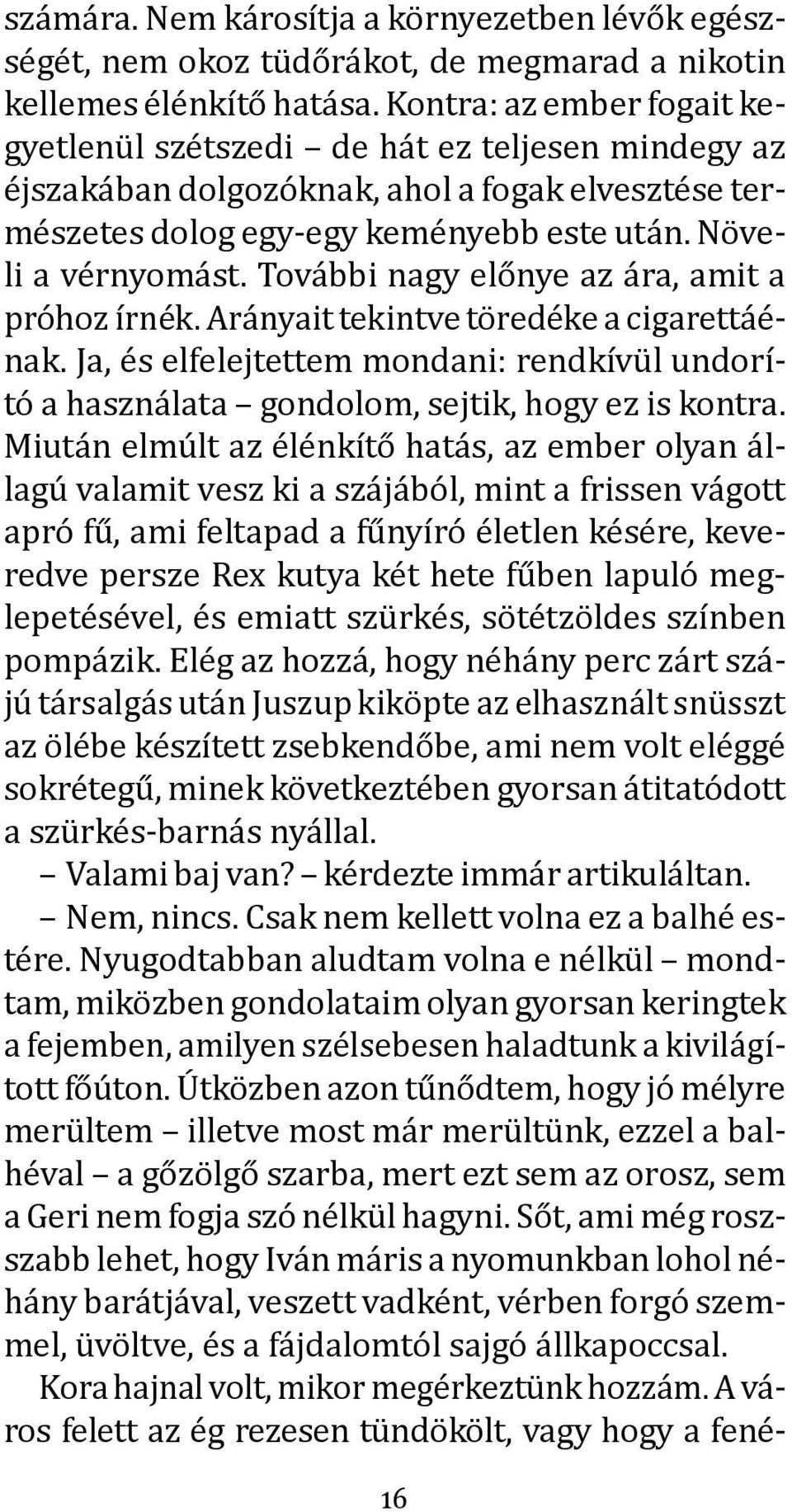 További nagy előnye az ára, amit a próhoz írnék. Arányait tekintve töredéke a cigarettáénak. Ja, és elfelejtettem mondani: rendkívül undorító a használata gondolom, sejtik, hogy ez is kontra.