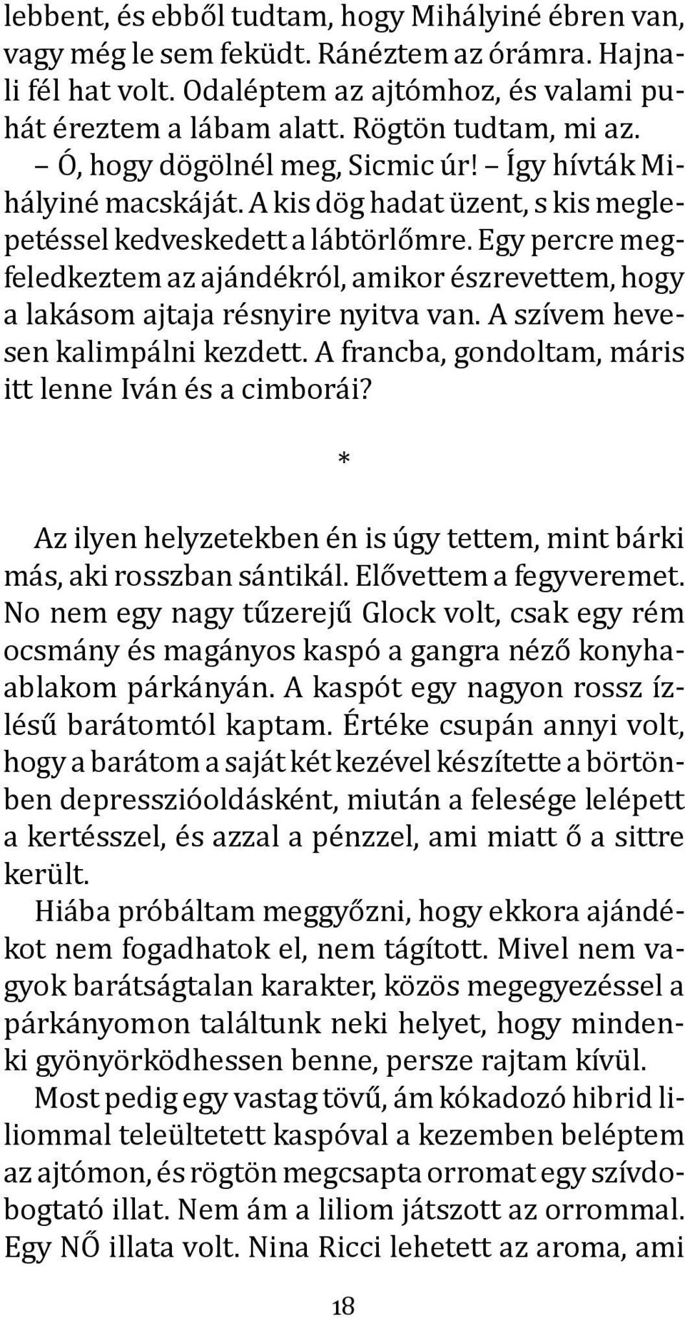 Egy percre megfeledkeztem az ajándékról, amikor észrevettem, hogy a lakásom ajtaja résnyire nyitva van. A szívem hevesen kalimpálni kezdett. A francba, gondoltam, máris itt lenne Iván és a cimborái?