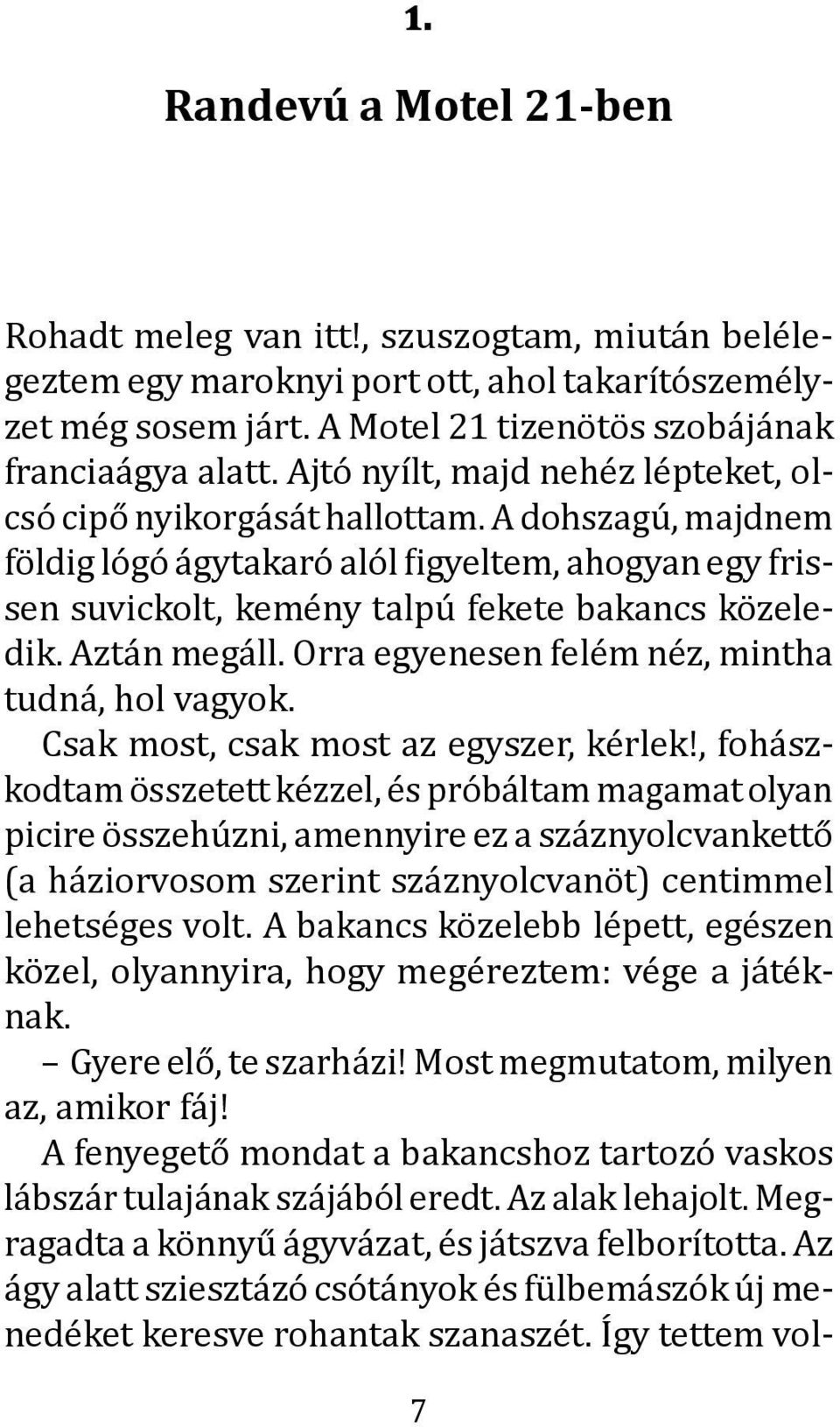 Aztán megáll. Orra egyenesen felém néz, mintha tudná, hol vagyok. Csak most, csak most az egyszer, kérlek!