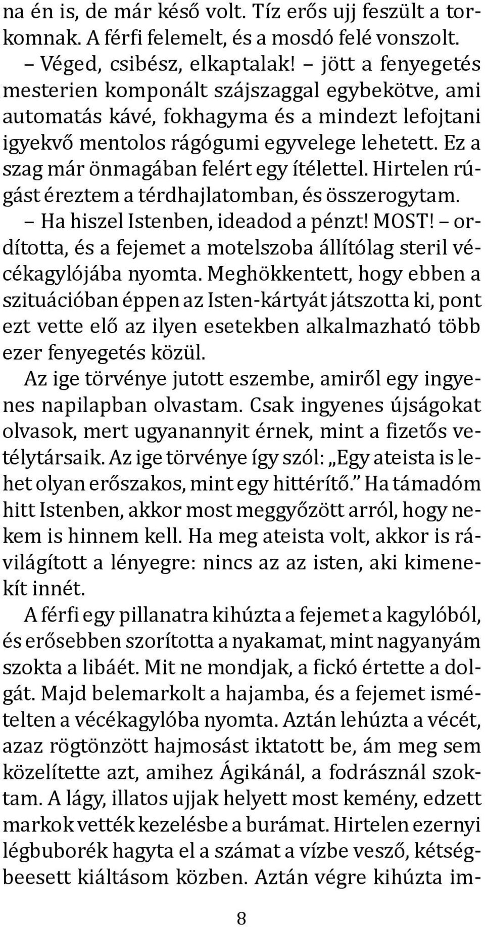 Ez a szag már önmagában felért egy ítélettel. Hirtelen rúgást éreztem a térdhajlatomban, és összerogytam. Ha hiszel Istenben, ideadod a pénzt! MOST!