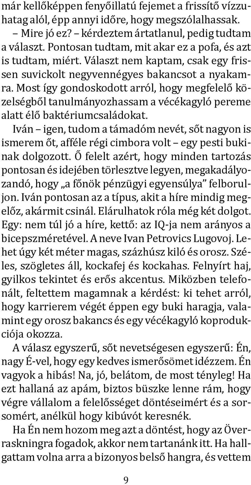 Most így gondoskodott arról, hogy megfelelő közelségből tanulmányozhassam a vécékagyló pereme alatt élő baktériumcsaládokat.