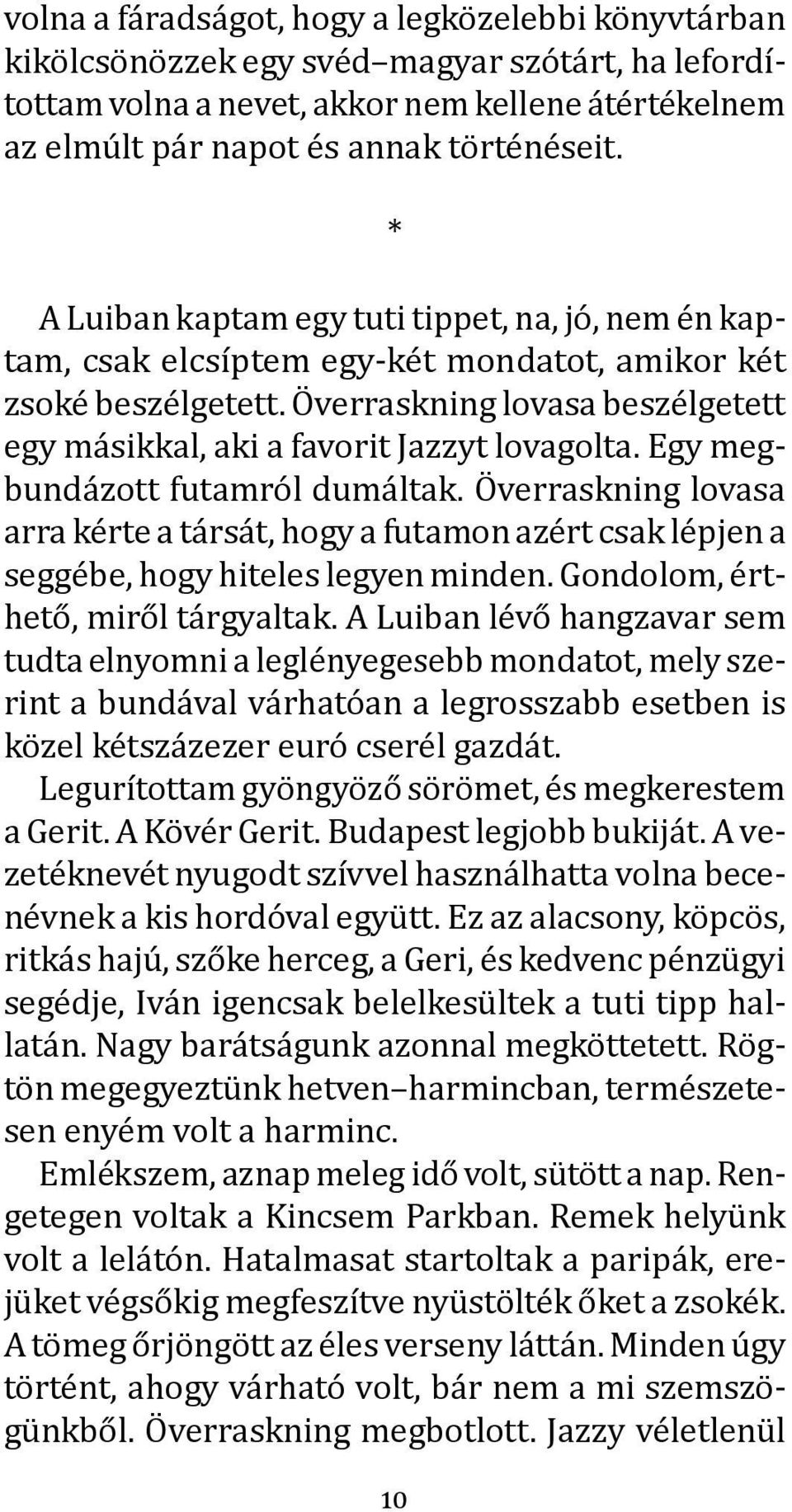 Egy megbundázott futamról dumáltak. Överraskning lovasa arra kérte a társát, hogy a futamon azért csak lépjen a seggébe, hogy hiteles legyen minden. Gondolom, érthető, miről tárgyaltak.