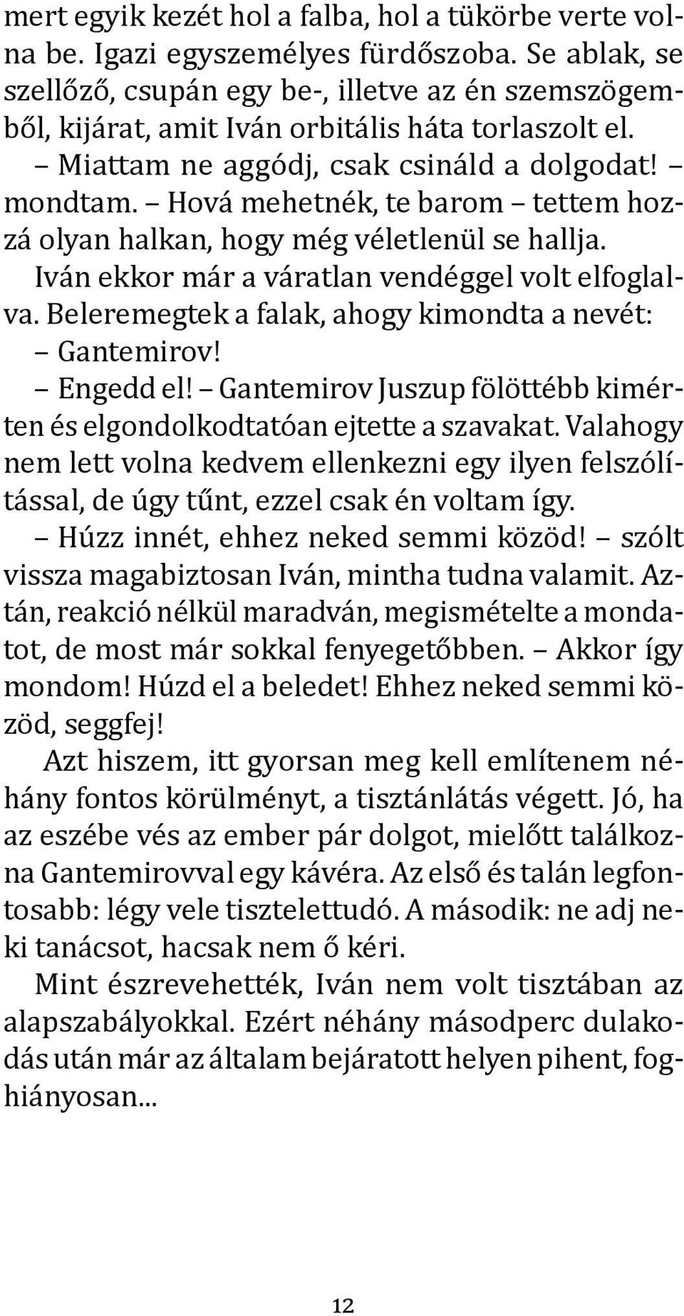 Hová mehetnék, te barom tettem hozzá olyan halkan, hogy még véletlenül se hallja. Iván ekkor már a váratlan vendéggel volt elfoglalva. Beleremegtek a falak, ahogy kimondta a nevét: Gantemirov!