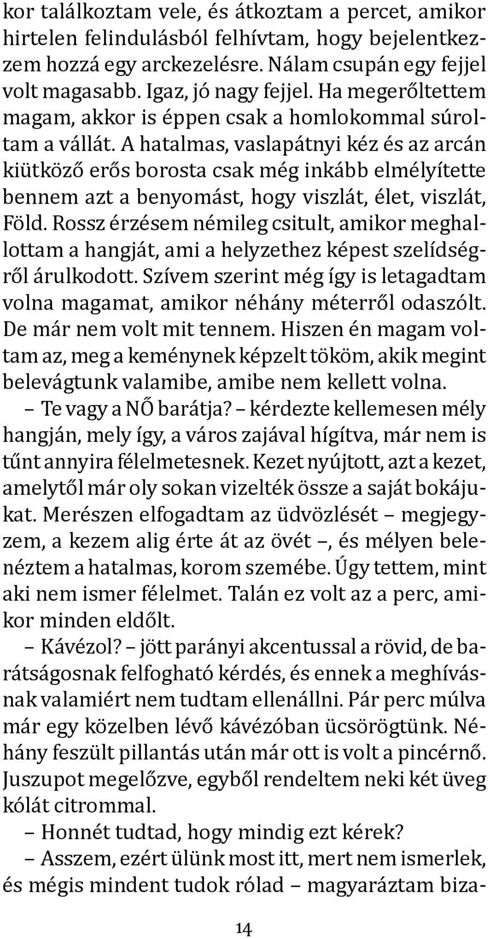 A hatalmas, vaslapátnyi kéz és az arcán kiütköző erős borosta csak még inkább elmélyítette bennem azt a benyomást, hogy viszlát, élet, viszlát, Föld.