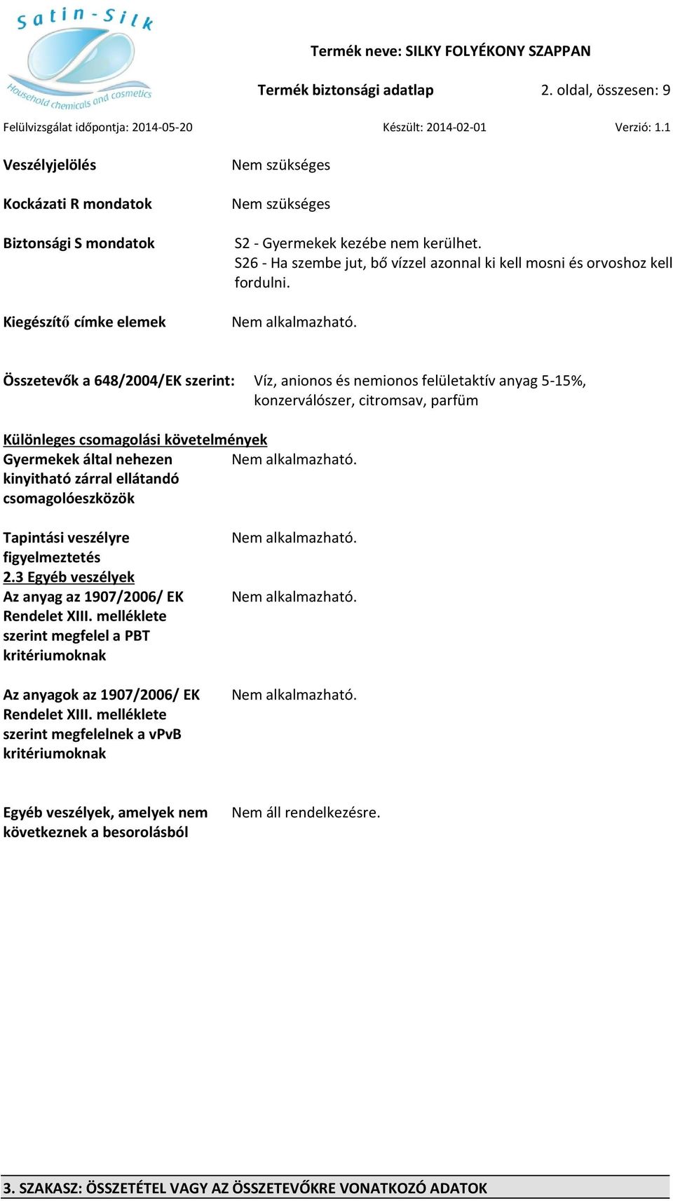 Összetevők a 648/2004/EK szerint: Víz, anionos és nemionos felületaktív anyag 5-15%, konzerválószer, citromsav, parfüm Különleges csomagolási követelmények Gyermekek által nehezen Nem alkalmazható.