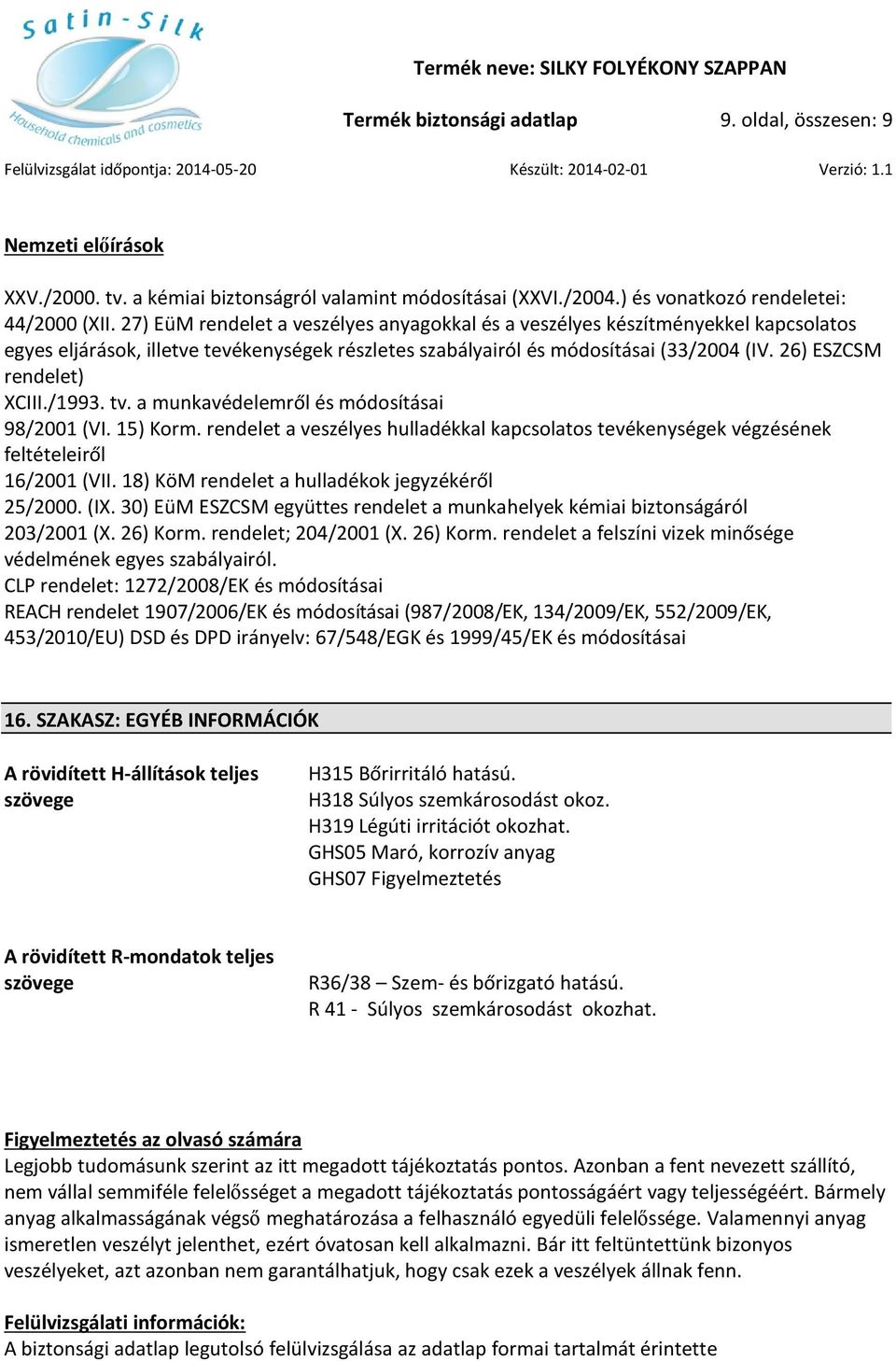 26) ESZCSM rendelet) XCIII./1993. tv. a munkavédelemről és módosításai 98/2001 (VI. 15) Korm. rendelet a veszélyes hulladékkal kapcsolatos tevékenységek végzésének feltételeiről 16/2001 (VII.