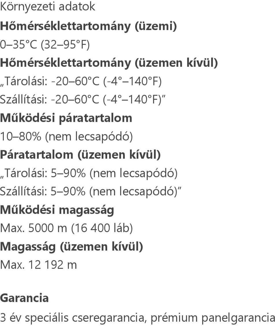 (üzemen kívül) Tárolási: 5 90% (nem lecsapódó) Szállítási: 5 90% (nem lecsapódó) Működési magasság Max.