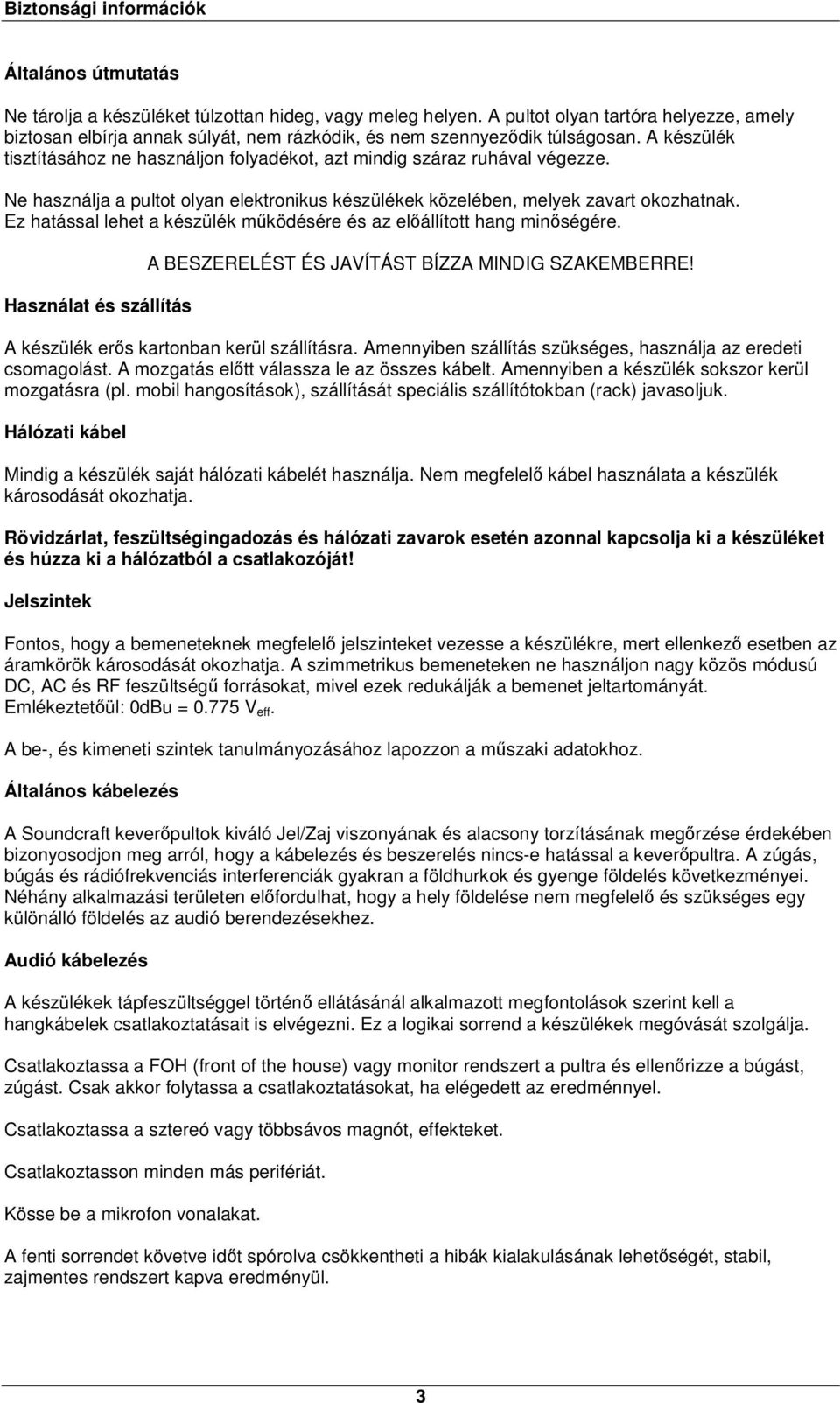 A készülék tisztításához ne használjon folyadékot, azt mindig száraz ruhával végezze. Ne használja a pultot olyan elektronikus készülékek közelében, melyek zavart okozhatnak.