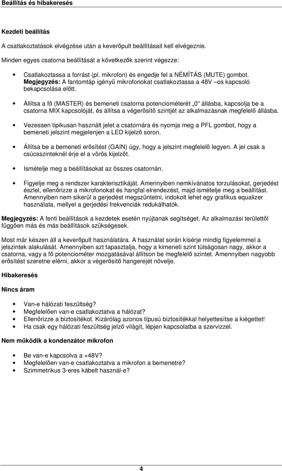 Megjegyzés: A fantomtáp igényű mikrofonokat csatlakoztassa a 48V os kapcsoló bekapcsolása előtt.