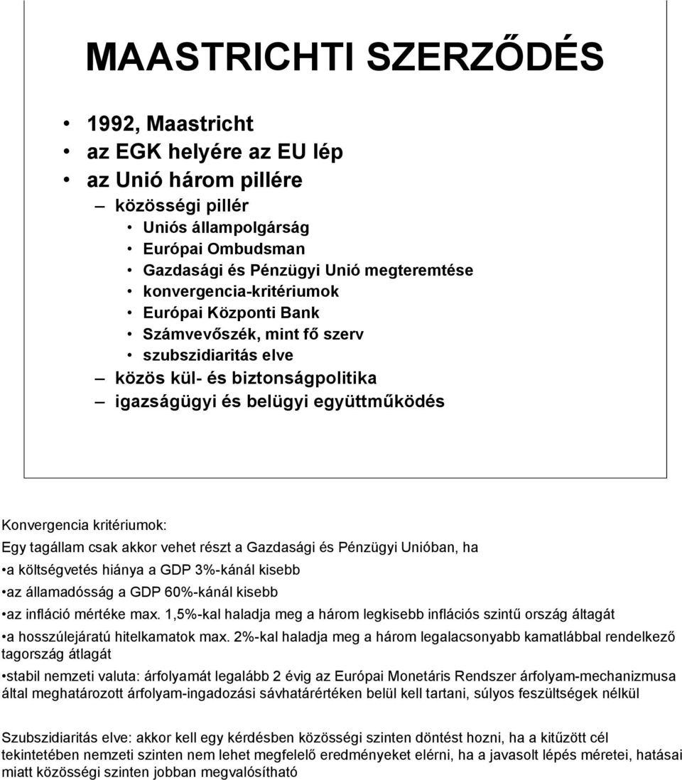 tagállam csak akkor vehet részt a Gazdasági és Pénzügyi Unióban, ha a költségvetés hiánya a GDP 3%-kánál kisebb az államadósság a GDP 60%-kánál kisebb az infláció mértéke max.