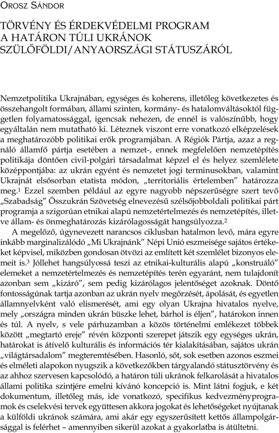 Léteznek viszont erre vonatkozó elképzelések a meghatározóbb politikai erők programjában.