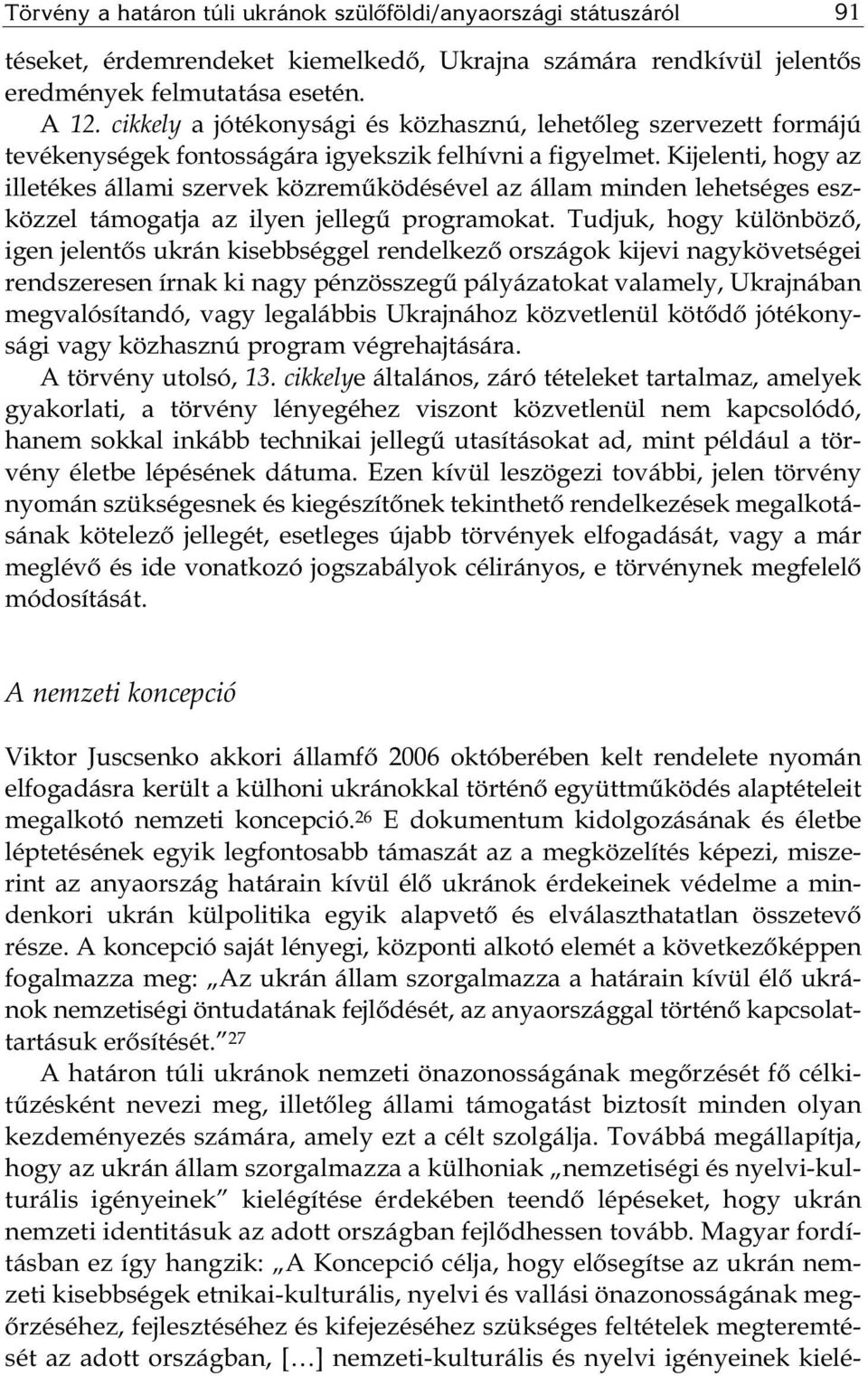 Kijelenti, hogy az illetékes állami szervek közreműködésével az állam minden lehetséges eszközzel támogatja az ilyen jellegű programokat.