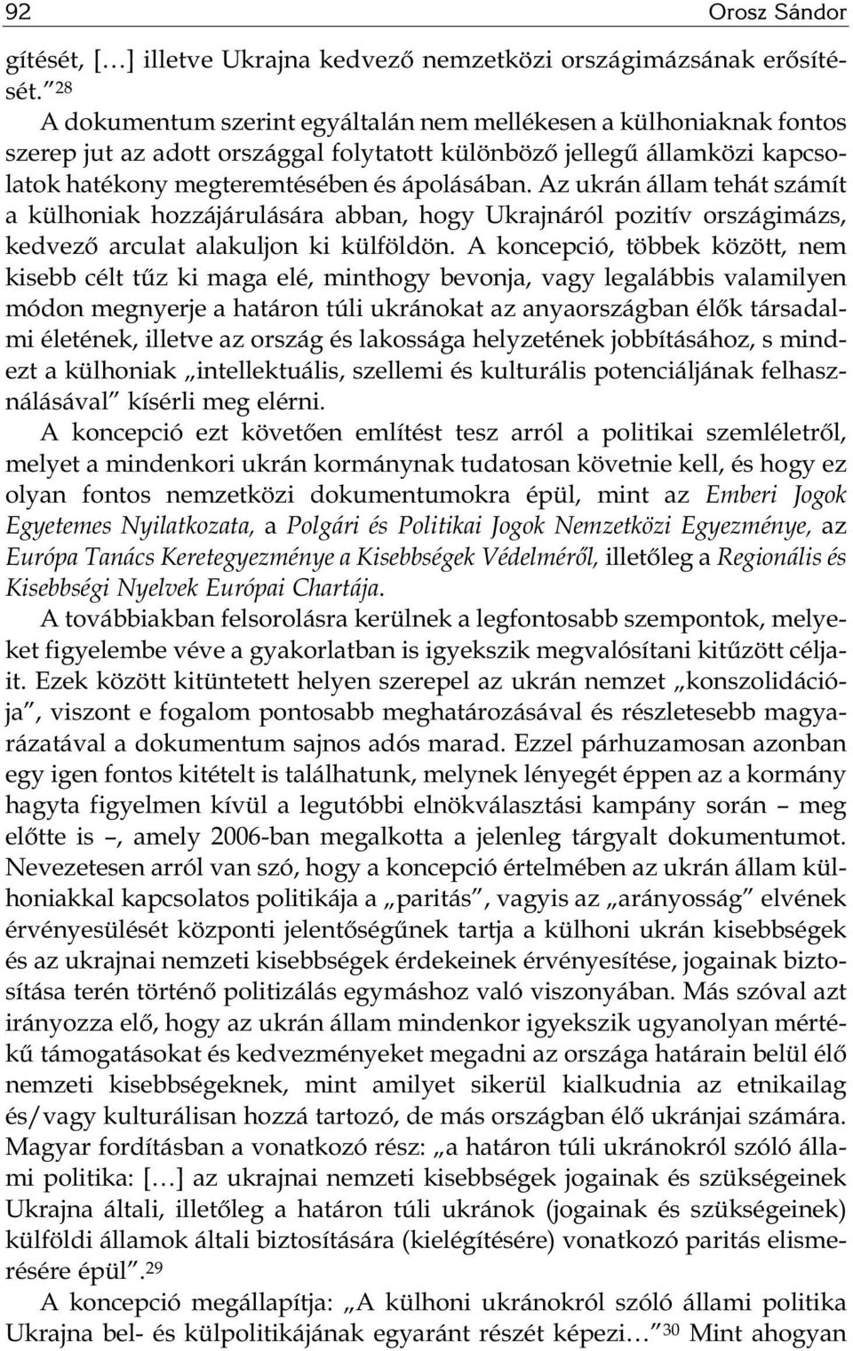 Az ukrán állam tehát számít a külhoniak hozzájárulására abban, hogy Ukrajnáról pozitív országimázs, kedvező arculat alakuljon ki külföldön.