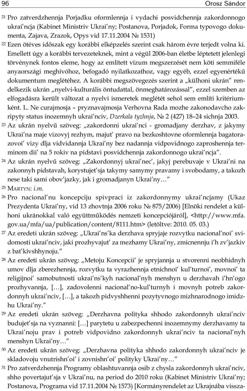 Emellett úgy a korábbi tervezeteknek, mint a végül 2006-ban életbe léptetett jelenlegi törvénynek fontos eleme, hogy az említett vízum megszerzését nem köti semmiféle anyaországi meghívóhoz, befogadó