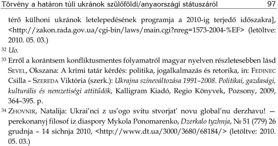 33 Erről a korántsem konfliktusmentes folyamatról magyar nyelven részletesebben lásd SEVEL, Okszana: A krími tatár kérdés: politika, jogalkalmazás és retorika, in: FEDINEC Csilla SZEREDA Viktória