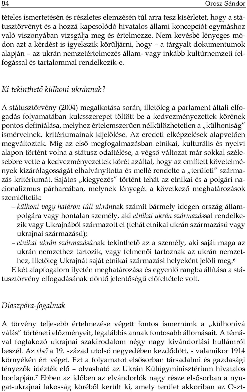 Nem kevésbé lényeges mó - don azt a kérdést is igyekszik körüljárni, hogy a tárgyalt dokumentumok alapján az ukrán nemzetértelmezés állam- vagy inkább kultúrnemzeti felfogással és tartalommal