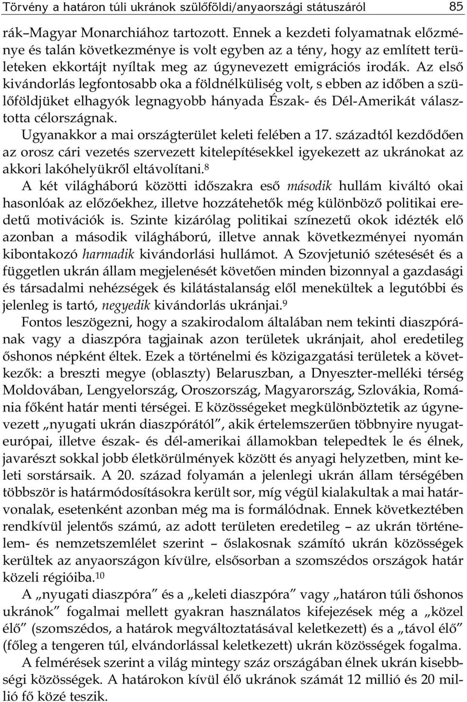 Az első kivándorlás legfontosabb oka a földnélküliség volt, s ebben az időben a szülőföldjüket elhagyók legnagyobb hányada Észak- és Dél-Amerikát vá lasz - totta célországnak.