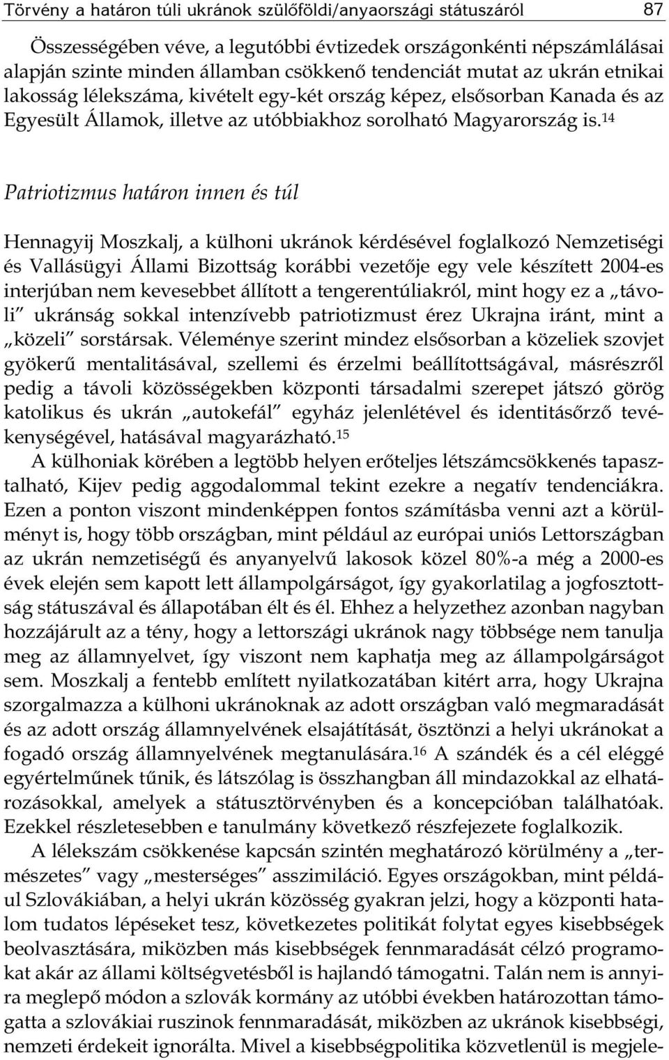 14 Patriotizmus határon innen és túl Hennagyij Moszkalj, a külhoni ukránok kérdésével foglalkozó Nemzetiségi és Vallásügyi Állami Bizottság korábbi vezetője egy vele készített 2004-es interjúban nem