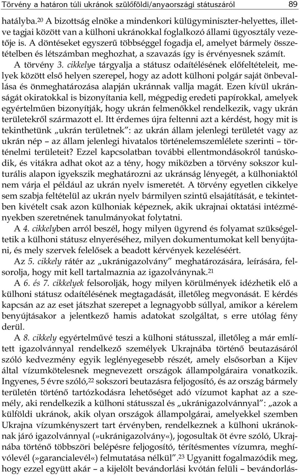 A döntéseket egyszerű többséggel fogadja el, amelyet bármely összetételben és létszámban meghozhat, a szavazás így is érvényesnek számít. A törvény 3.