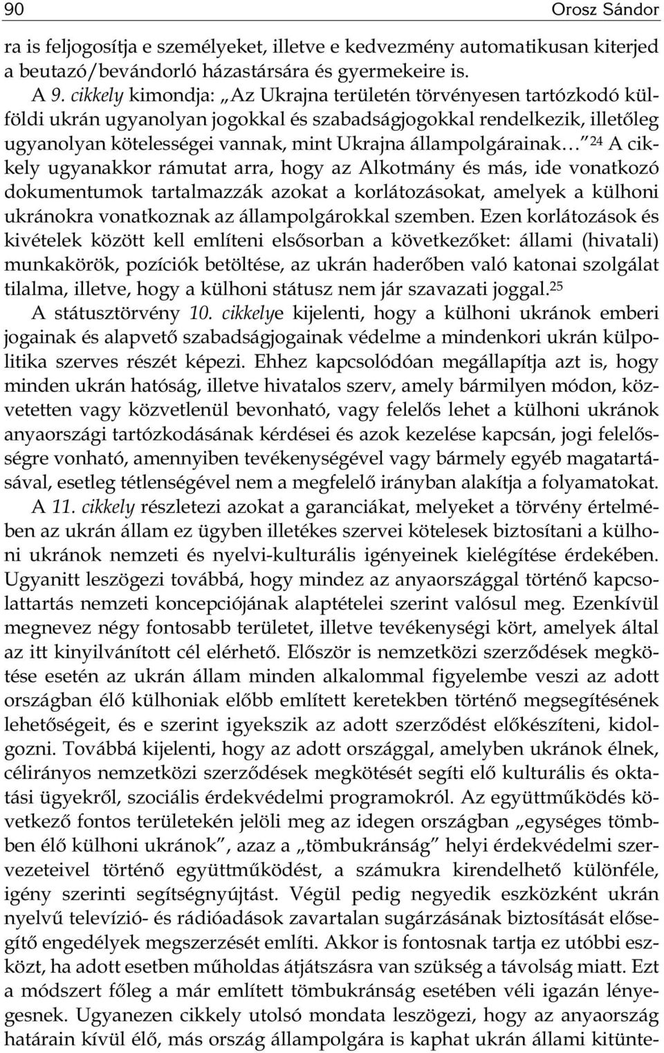 állampolgárainak 24 A cikkely ugyanakkor rámutat arra, hogy az Alkotmány és más, ide vonatkozó dokumentumok tartalmazzák azokat a korlátozásokat, amelyek a külhoni ukránokra vonatkoznak az