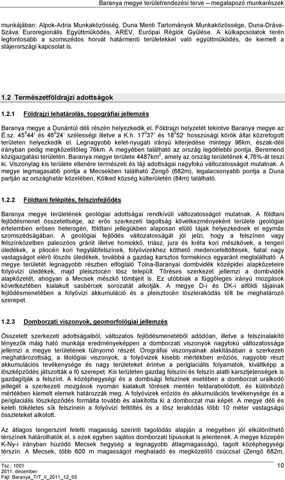 Természeföldrajzi adoságok 1.2.1 Földrajzi lehaárolás, opográfiai jellemzés Baranya megye a Dunánúl déli részén helyezkedik el. Földrajzi helyzeé ekinve Baranya megye az É.sz. 45 0 44 és 46 0 24 szélességi illeve a K.