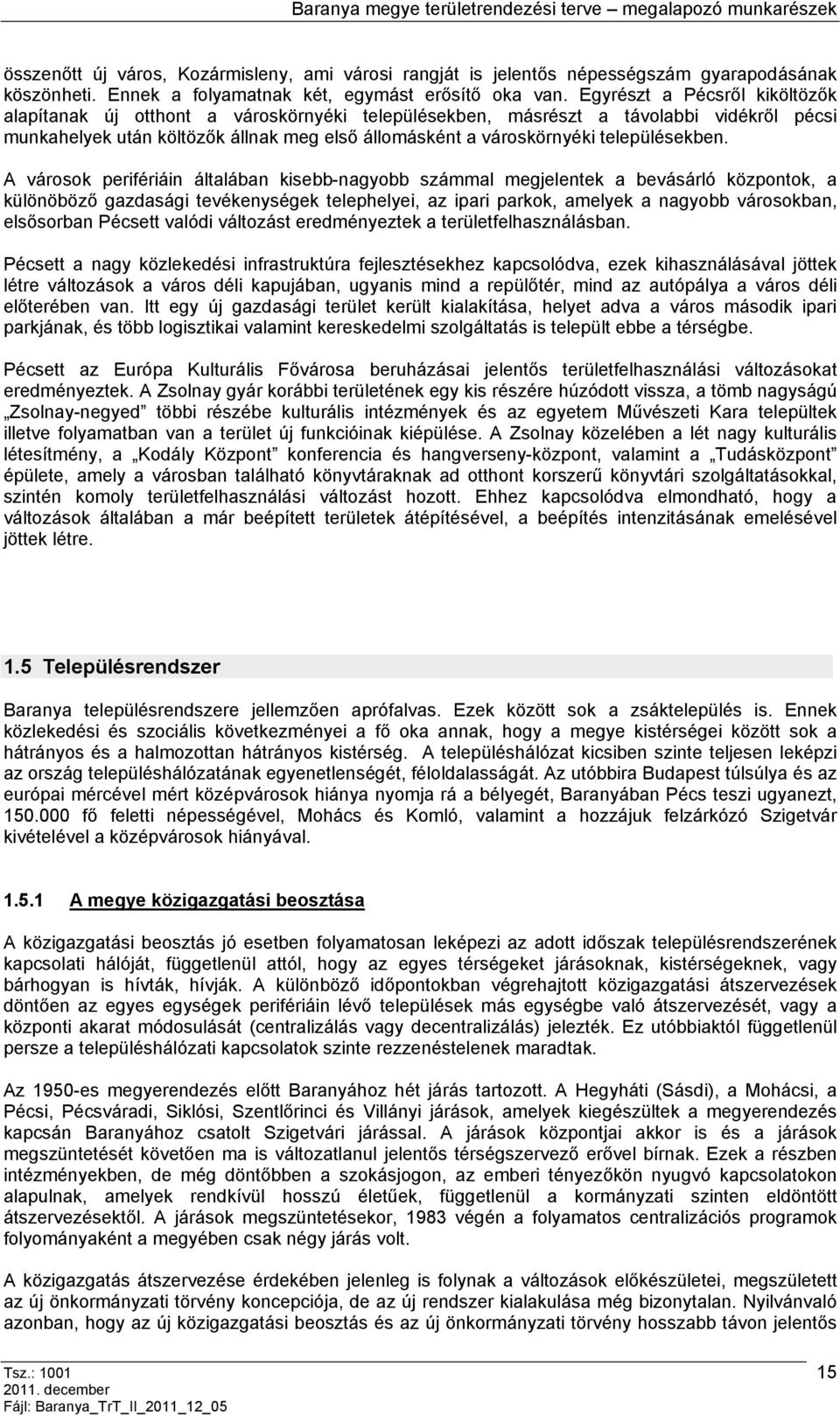 A városok perifériáin álalában kisebb-nagyobb számmal megjelenek a bevásárló közponok, a különöböző gazdasági evékenységek elephelyei, az ipari parkok, amelyek a nagyobb városokban, elsősorban Pécse