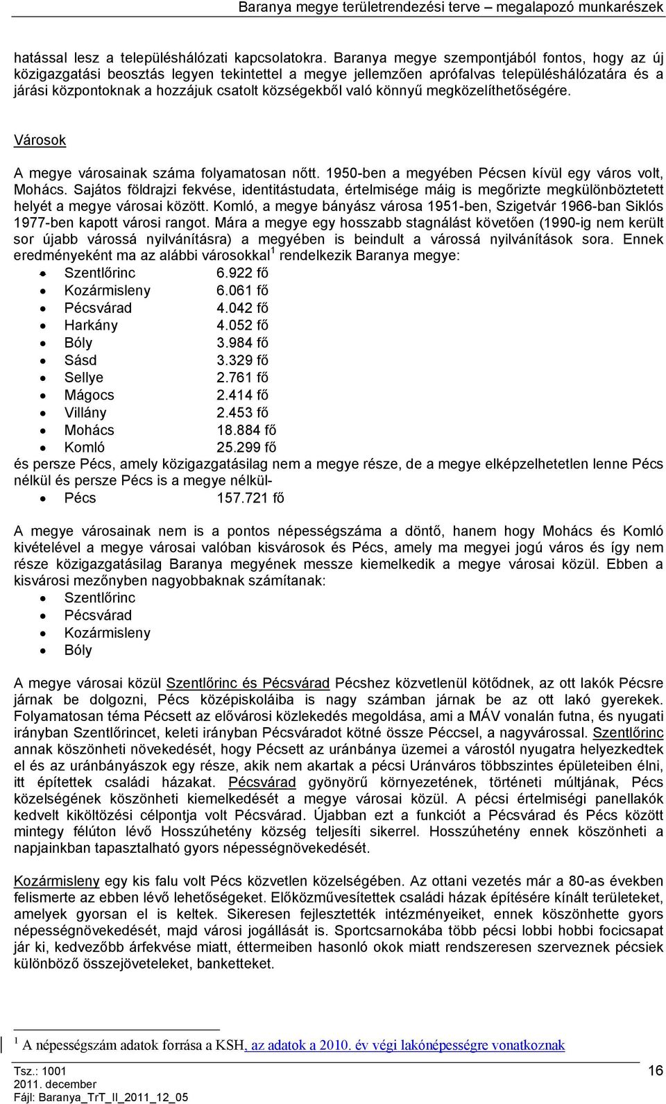 megközelíheőségére. Városok A megye városainak száma folyamaosan nő. 1950-ben a megyében Pécsen kívül egy város vol, Mohács.