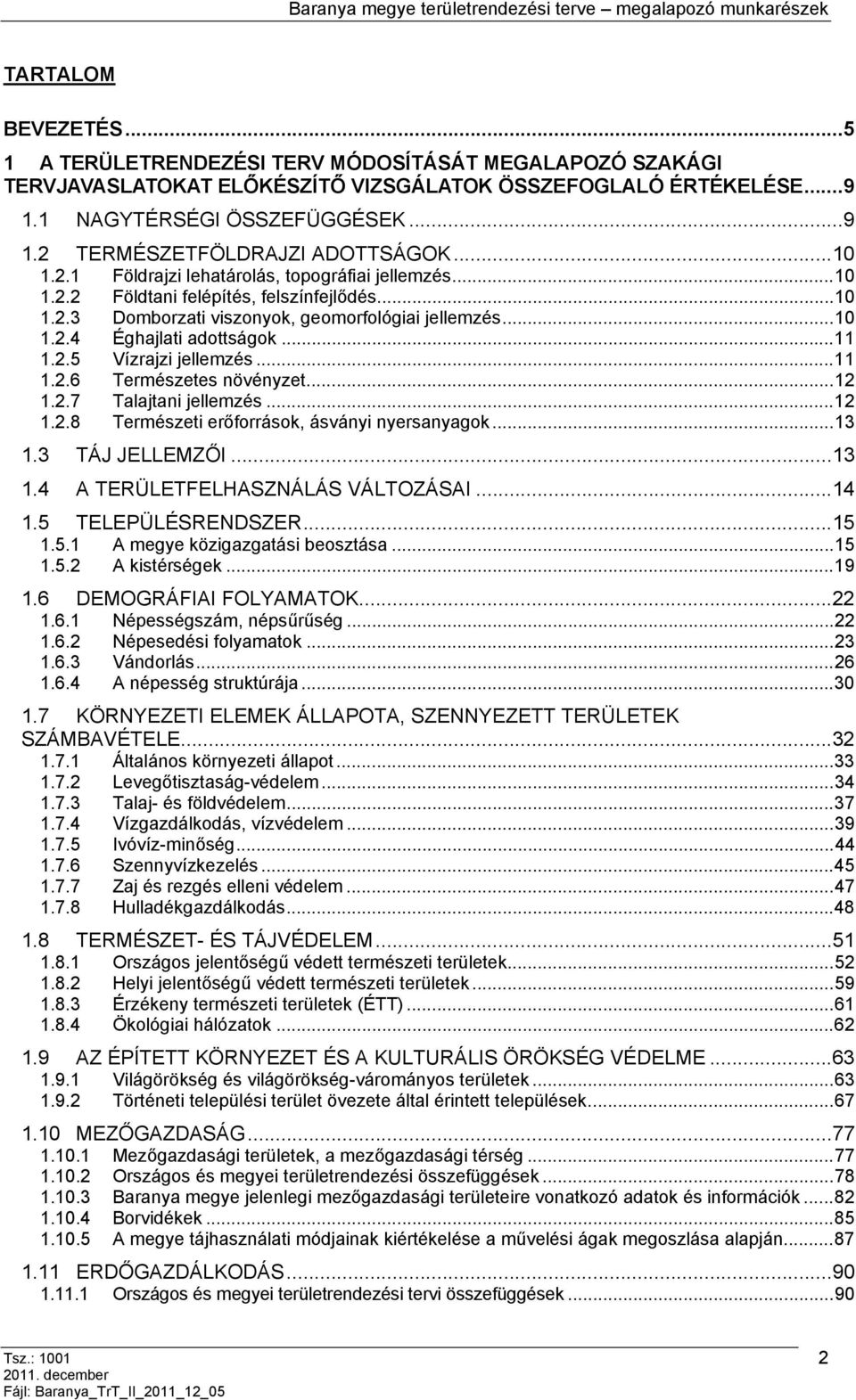 ..11 1.2.6 Természees növényze...12 1.2.7 Talajani jellemzés...12 1.2.8 Természei erőforrások, ásványi nyersanyagok...13 1.3 TÁJ JELLEMZŐI...13 1.4 A TERÜLETFELHASZNÁLÁS VÁLTOZÁSAI...14 1.