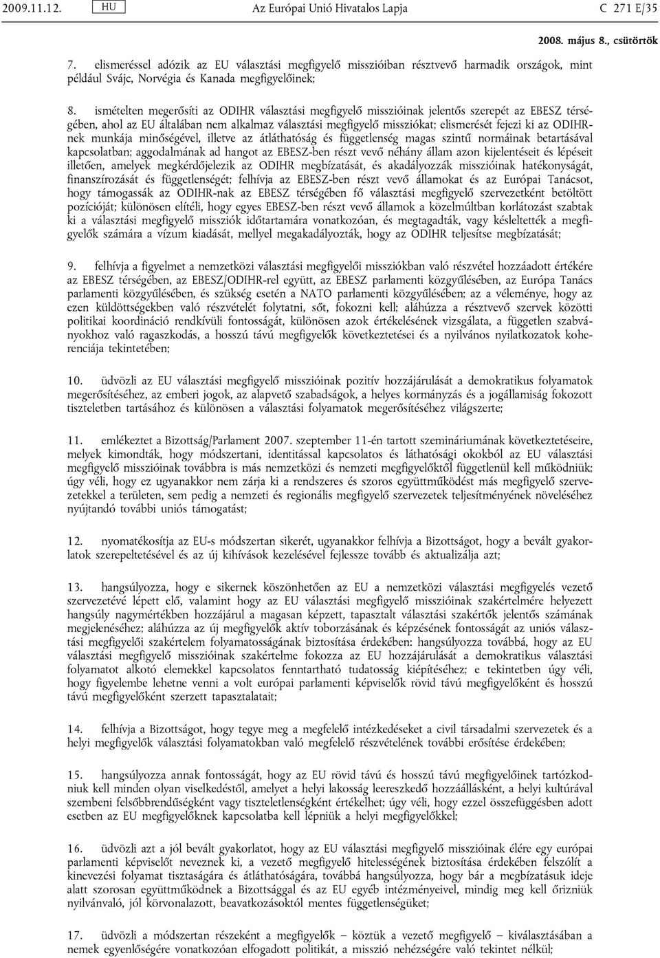 ismételten megerősíti az ODIHR választási megfigyelő misszióinak jelentős szerepét az EBESZ térségében, ahol az EU általában nem alkalmaz választási megfigyelő missziókat; elismerését fejezi ki az