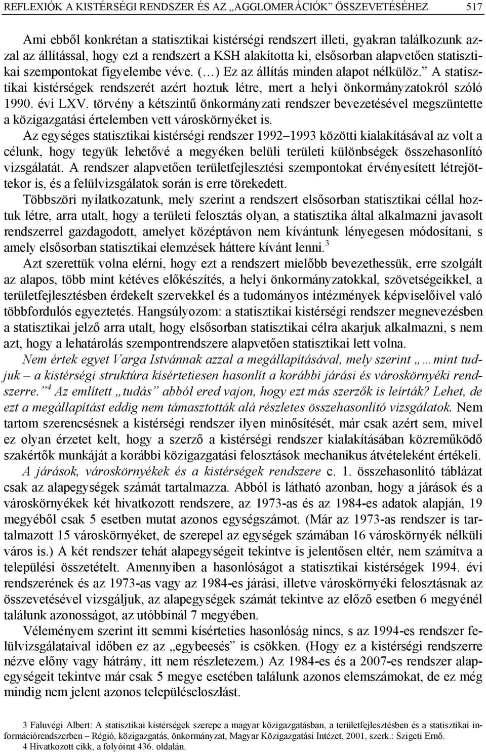 A statisztikai kistérségek rendszerét azért hoztuk létre, mert a helyi önkormányzatokról szóló 1990. évi LXV.