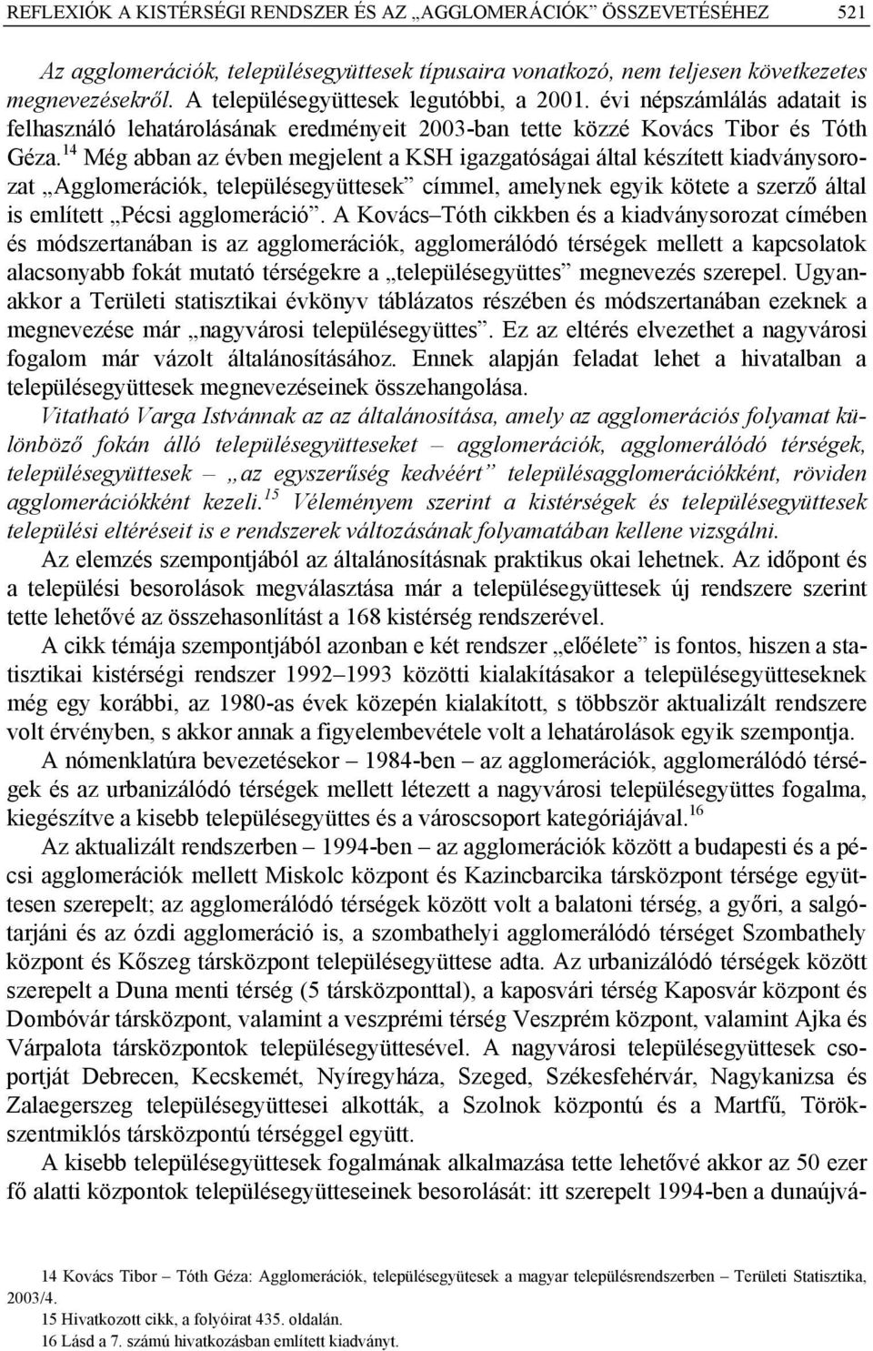 14 Még abban az évben megjelent a KSH igazgatóságai által készített kiadványsorozat Agglomerációk, településegyüttesek címmel, amelynek egyik kötete a szerző által is említett Pécsi agglomeráció.