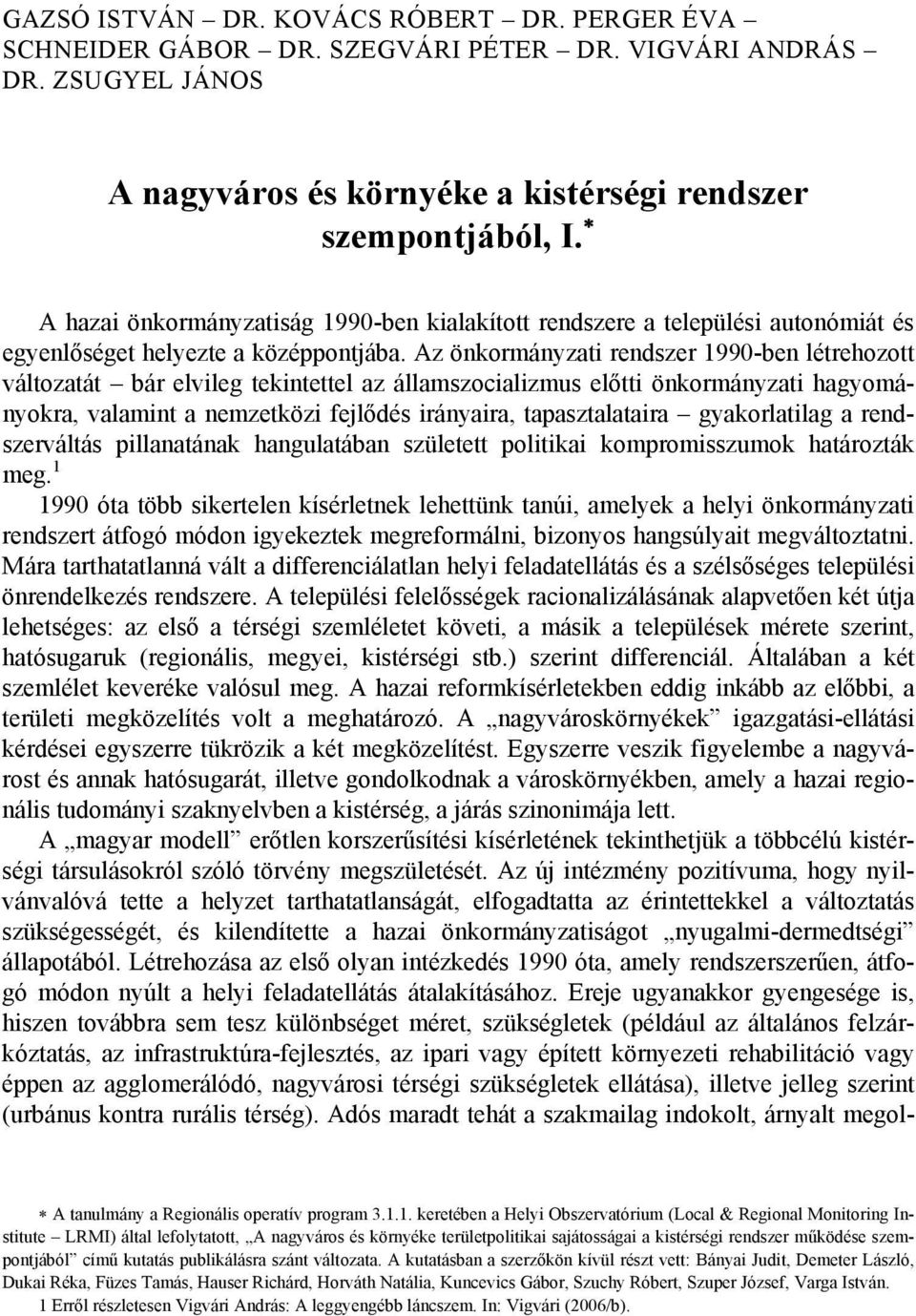 Az önkormányzati rendszer 1990-ben létrehozott változatát bár elvileg tekintettel az államszocializmus előtti önkormányzati hagyományokra, valamint a nemzetközi fejlődés irányaira, tapasztalataira