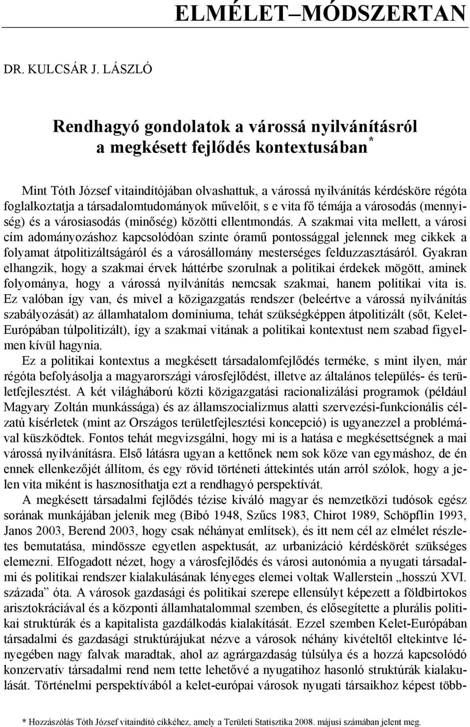 társadalomtudományok művelőit, s e vita fő témája a városodás (mennyiség) és a városiasodás (minőség) közötti ellentmondás.