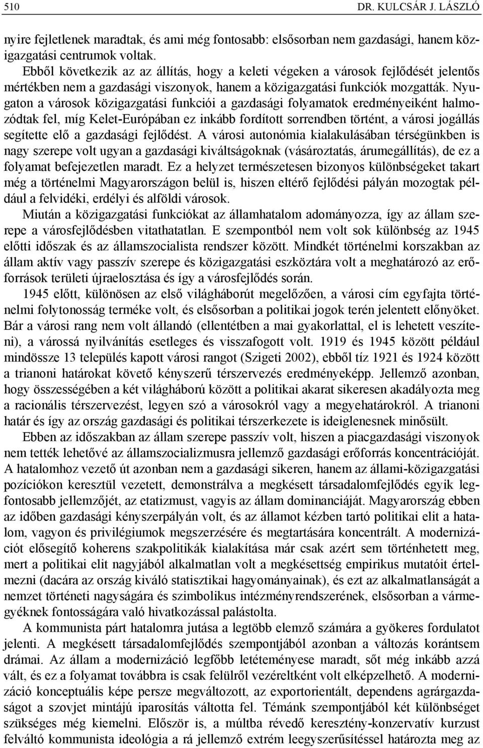 Nyugaton a városok közigazgatási funkciói a gazdasági folyamatok eredményeiként halmozódtak fel, míg Kelet-Európában ez inkább fordított sorrendben történt, a városi jogállás segítette elő a