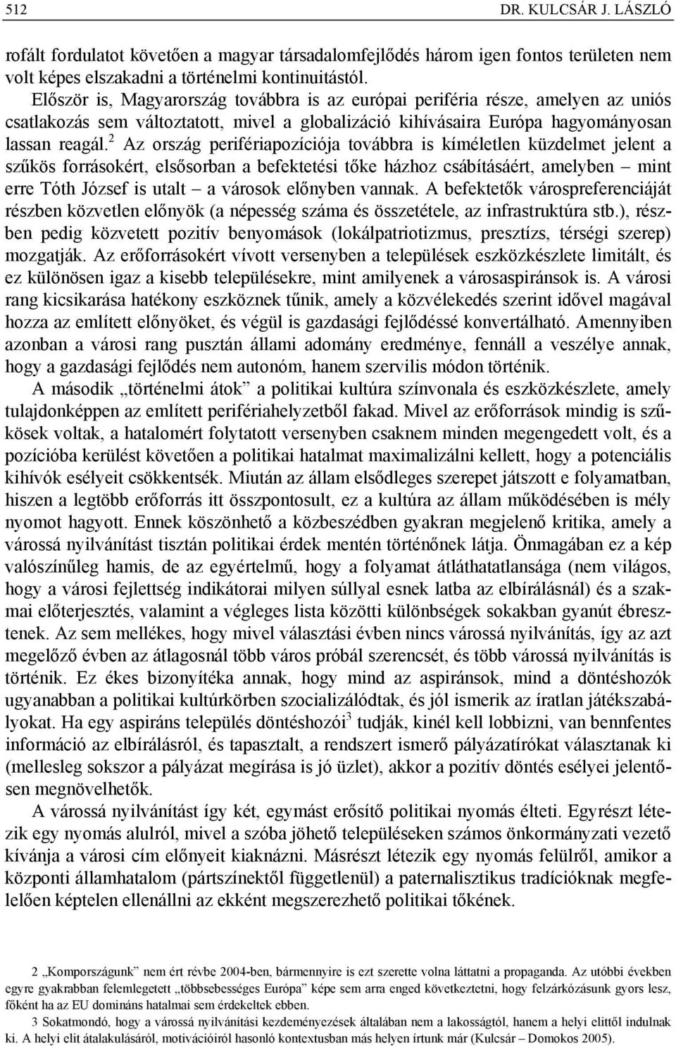 2 Az ország perifériapozíciója továbbra is kíméletlen küzdelmet jelent a szűkös forrásokért, elsősorban a befektetési tőke házhoz csábításáért, amelyben mint erre Tóth József is utalt a városok