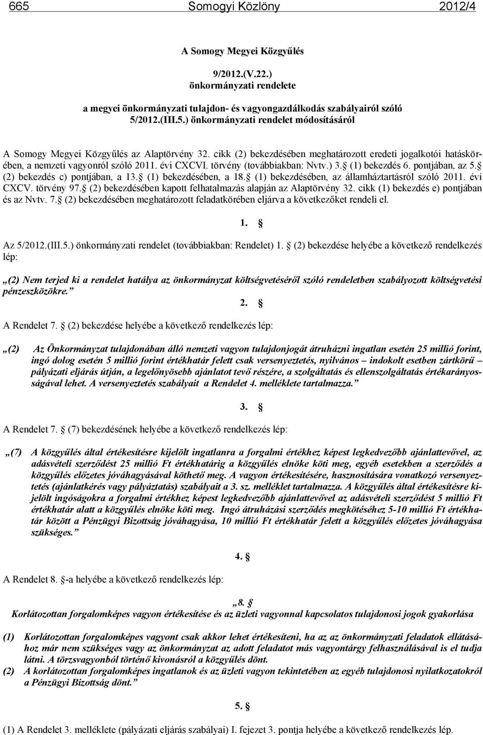 (2) bekezdés c) pontjában, a 13. (1) bekezdésében, a 18. (1) bekezdésében, az államháztartásról szóló 2011. évi CXCV. törvény 97. (2) bekezdésében kapott felhatalmazás alapján az Alaptörvény 32.