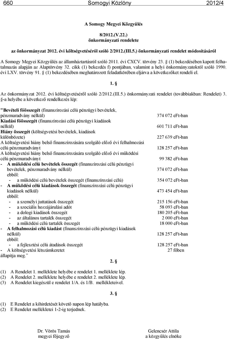 cikk (1) bekezdés f) pontjában, valamint a helyi önkormányzatokról szóló 1990. évi LXV. törvény 91. (1) bekezdésében meghatározott feladatkörében eljárva a következőket rendeli el. 1. Az önkormányzat 2012.