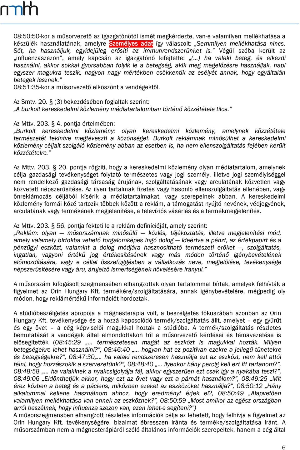 Végül szóba került az influenzaszezon, amely kapcsán az igazgatónő kifejtette: ( ) ha valaki beteg, és elkezdi használni, akkor sokkal gyorsabban folyik le a betegség, akik meg megelőzésre