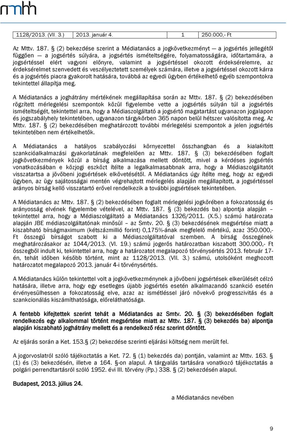 előnyre, valamint a jogsértéssel okozott érdeksérelemre, az érdeksérelmet szenvedett és veszélyeztetett személyek számára, illetve a jogsértéssel okozott kárra és a jogsértés piacra gyakorolt