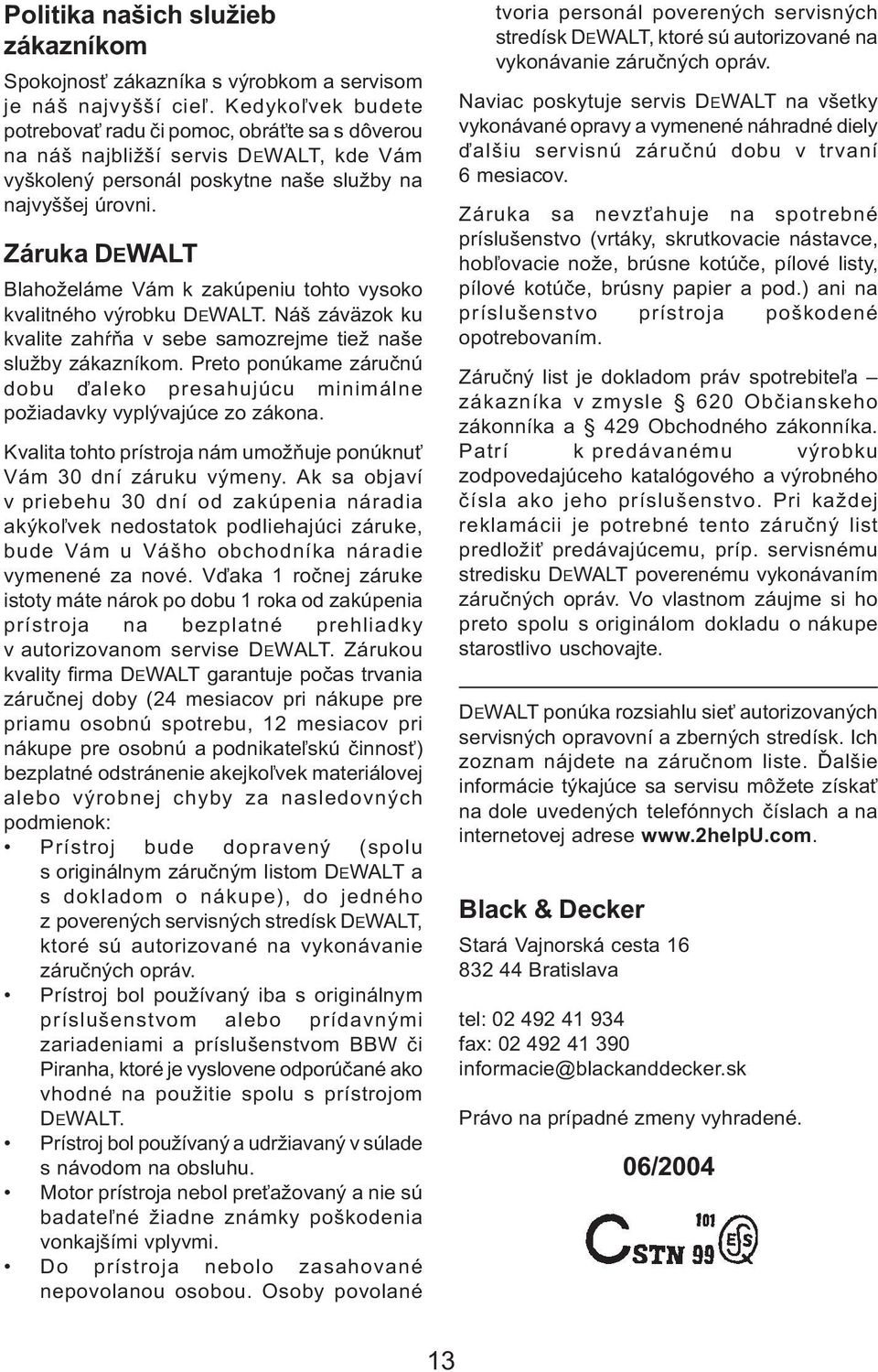 Záruka DEWALT Blahoželáme Vám k zakúpeniu tohto vysoko kvalitného výrobku DEWALT. Náš záväzok ku kvalite zahàòa v sebe samozrejme tiež naše služby zákazníkom.