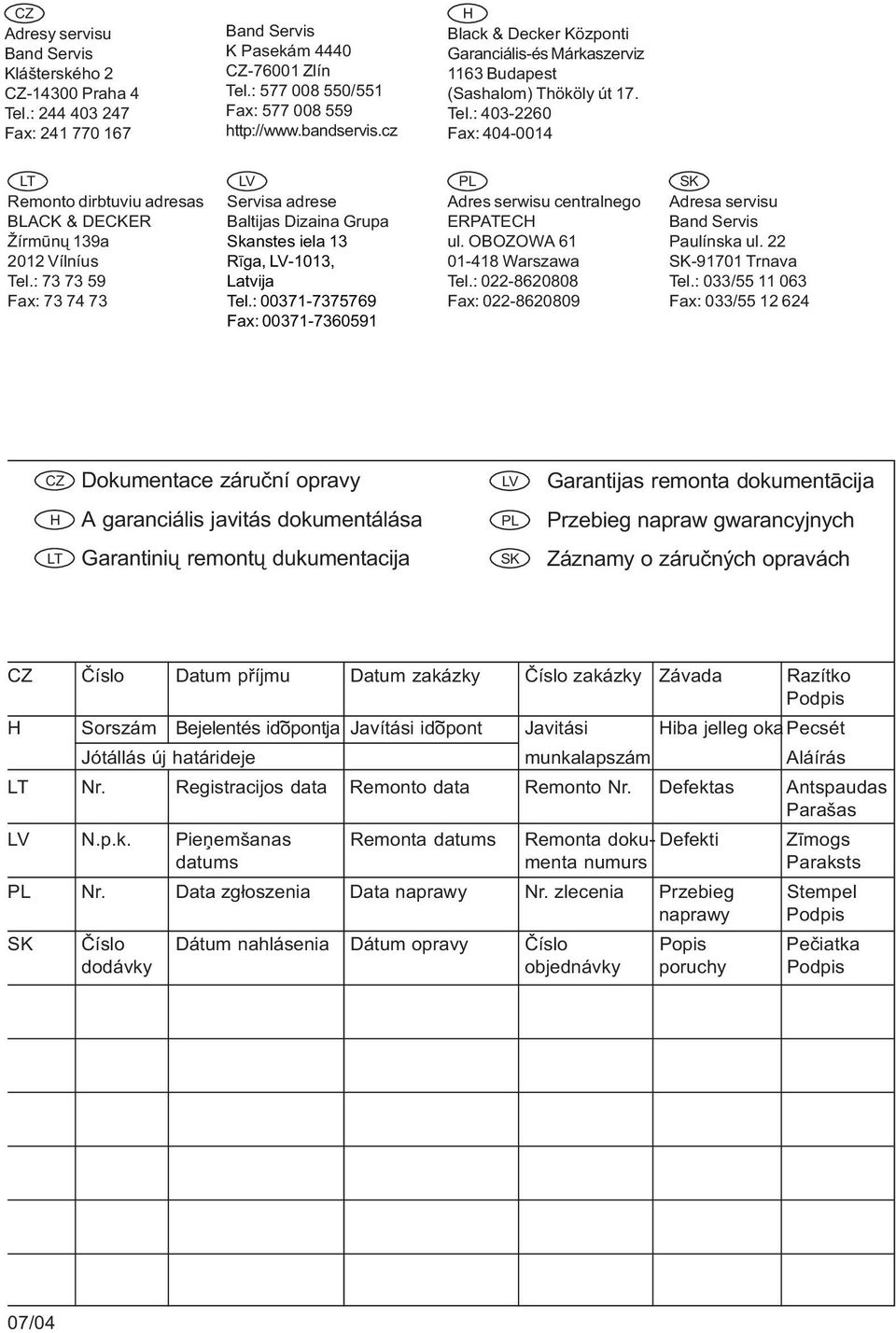 : 73 73 59 Fax: 73 74 73 LV Servisa adrese Baltijas Dizaina Grupa Skanstes iela 13 Rîga, LV-1013, Latvija Tel.: 00371-7375769 Fax: 00371-7360591 PL Adres serwisu centralnego ERPATECH ul.