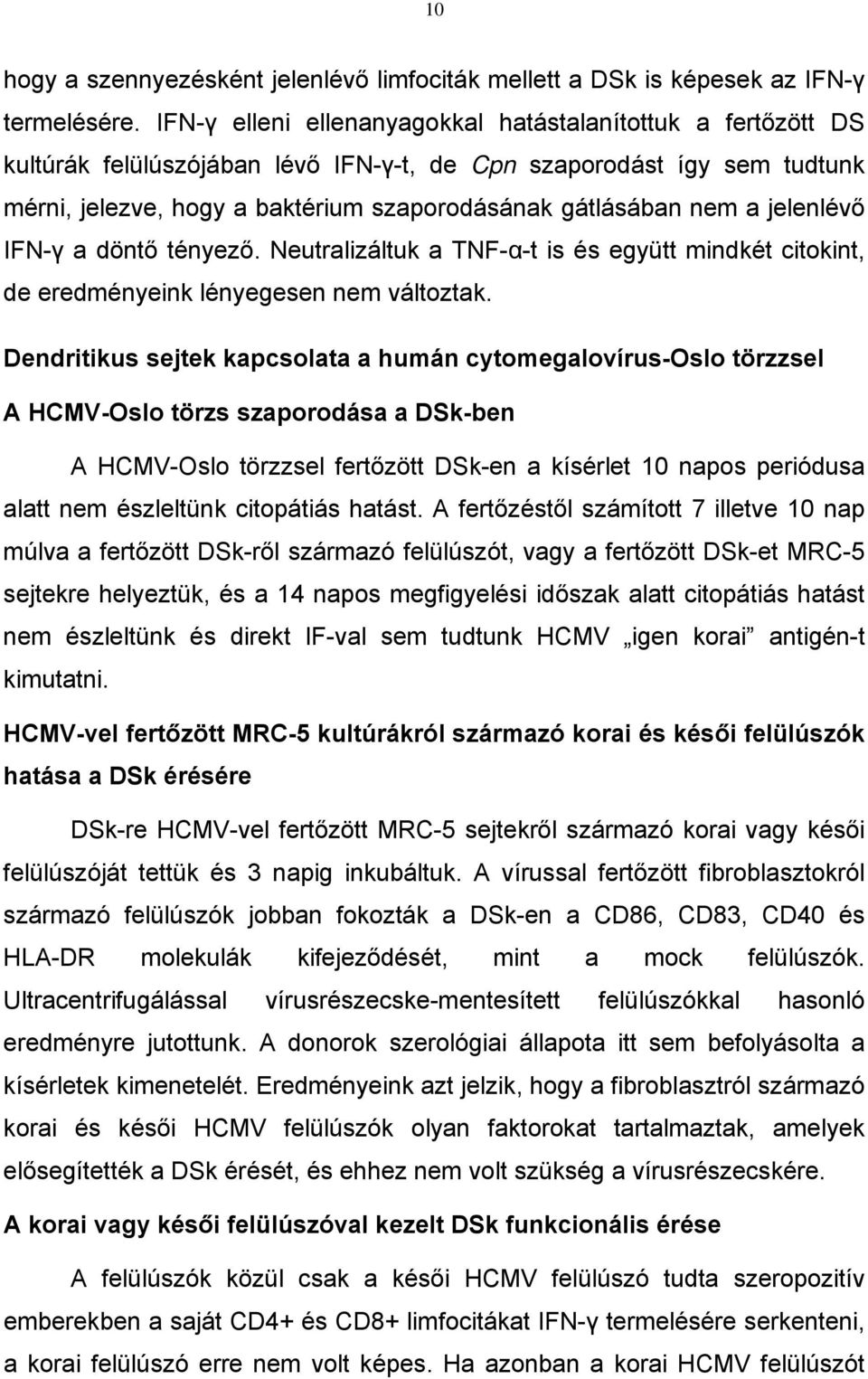 jelenlévő IFN-γ a döntő tényező. Neutralizáltuk a TNF-α-t is és együtt mindkét citokint, de eredményeink lényegesen nem változtak.