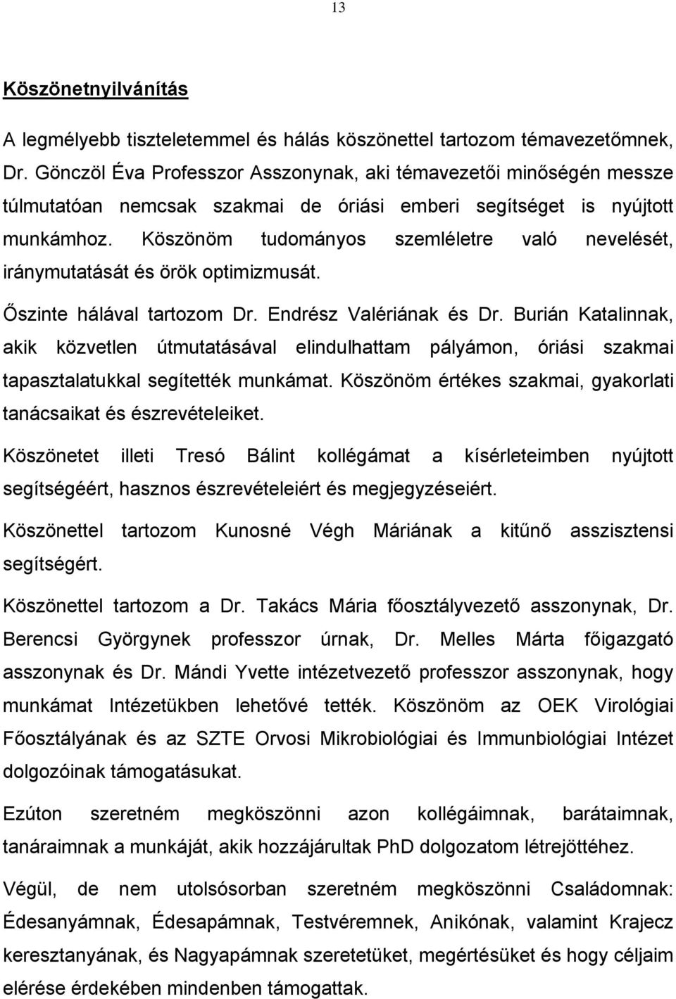 Köszönöm tudományos szemléletre való nevelését, iránymutatását és örök optimizmusát. Őszinte hálával tartozom Dr. Endrész Valériának és Dr.