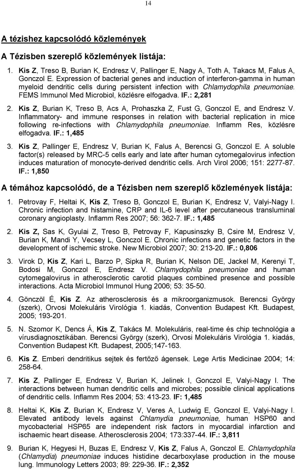 FEMS Immunol Med Microbiol, közlésre elfogadva. IF.: 2,281 2. Kis Z, Burian K, Treso B, Acs A, Prohaszka Z, Fust G, Gonczol E, and Endresz V.